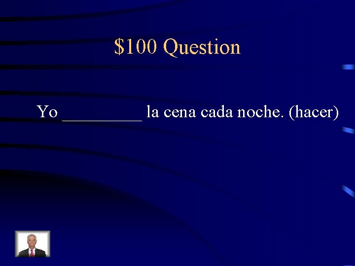 $100 Question Yo _____ la cena cada noche. (hacer) 