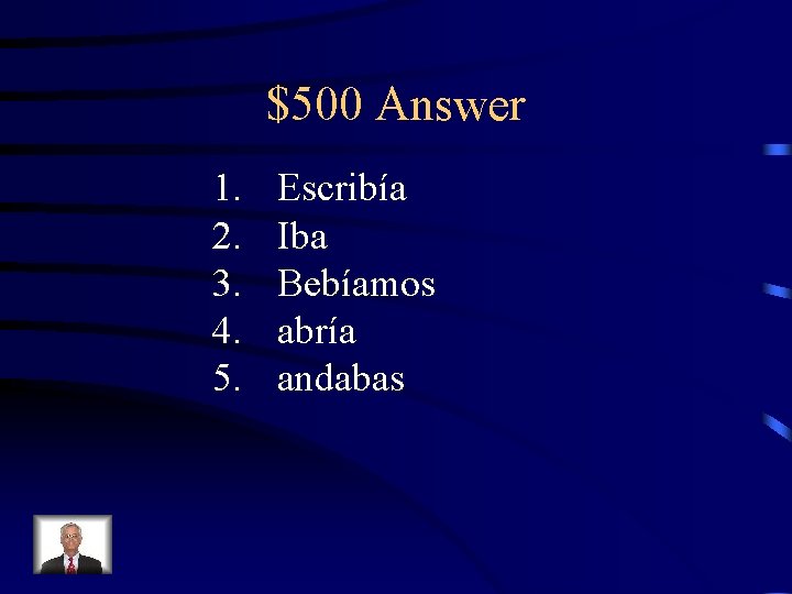 $500 Answer 1. 2. 3. 4. 5. Escribía Iba Bebíamos abría andabas 