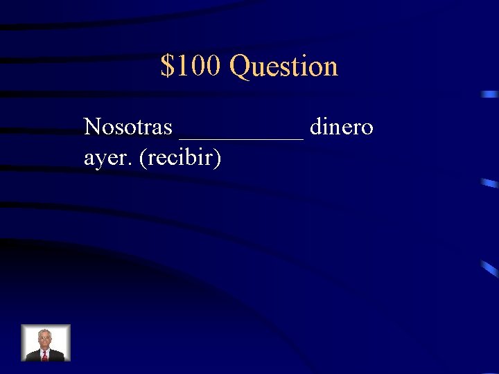 $100 Question Nosotras _____ dinero ayer. (recibir) 