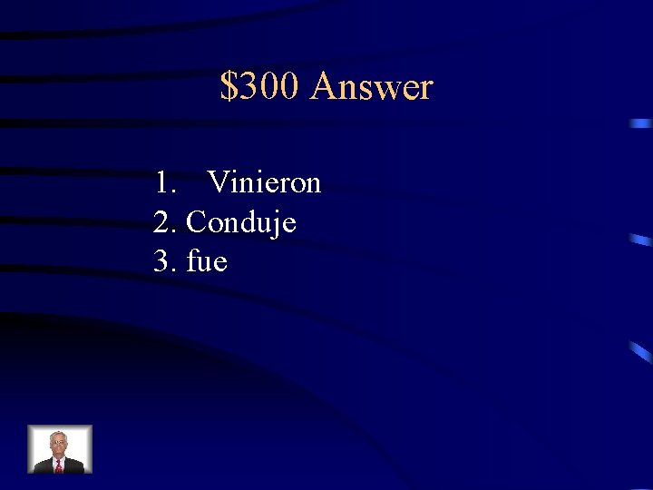 $300 Answer 1. Vinieron 2. Conduje 3. fue 