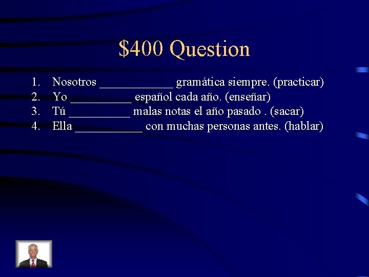 $400 Question 1. 2. 3. 4. Nosotros ______ gramática siempre. (practicar) Yo _____ español