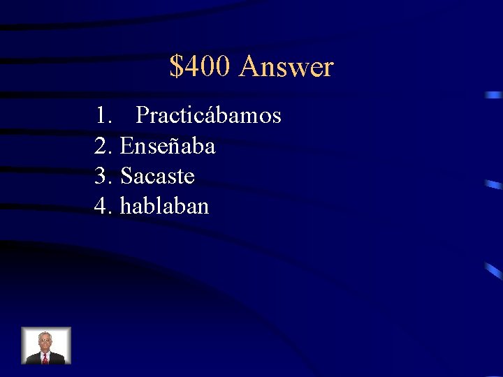 $400 Answer 1. Practicábamos 2. Enseñaba 3. Sacaste 4. hablaban 