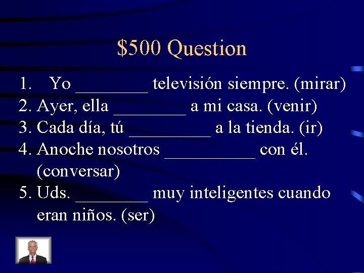 $500 Question 1. Yo ____ televisión siempre. (mirar) 2. Ayer, ella ____ a mi