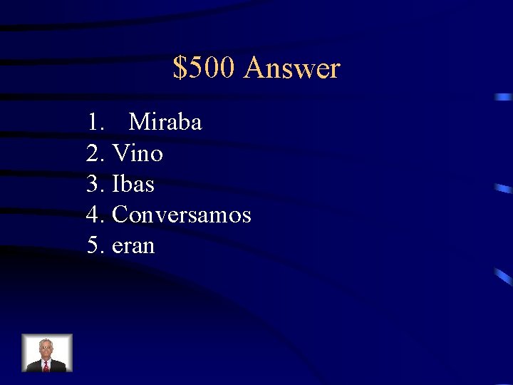 $500 Answer 1. Miraba 2. Vino 3. Ibas 4. Conversamos 5. eran 