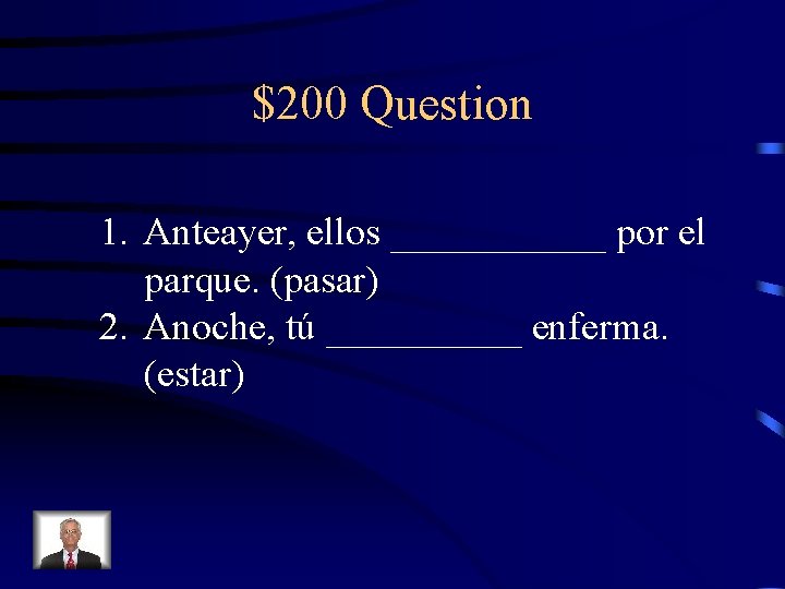 $200 Question 1. Anteayer, ellos ______ por el parque. (pasar) 2. Anoche, tú _____