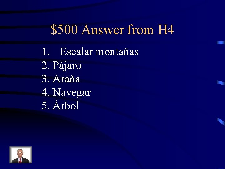 $500 Answer from H 4 1. Escalar montañas 2. Pájaro 3. Araña 4. Navegar