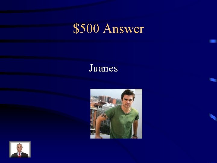 $500 Answer Juanes 