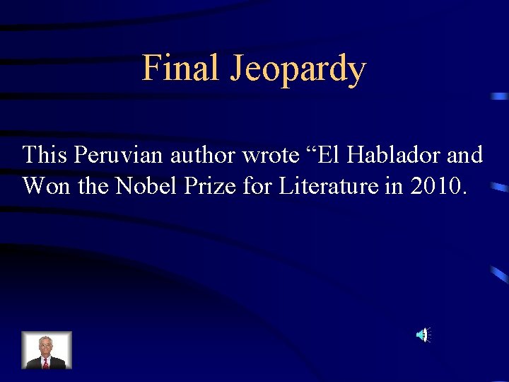 Final Jeopardy This Peruvian author wrote “El Hablador and Won the Nobel Prize for