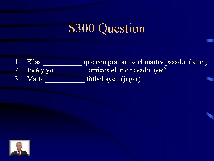 $300 Question 1. Ellas ______ que comprar arroz el martes pasado. (tener) 2. José