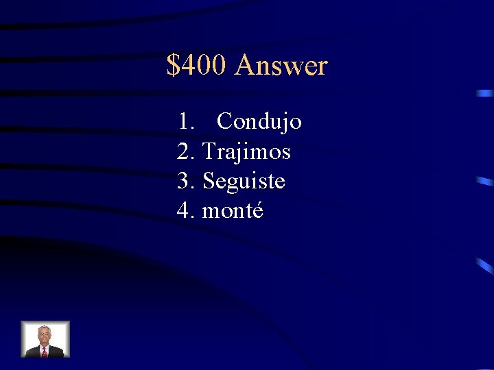 $400 Answer 1. Condujo 2. Trajimos 3. Seguiste 4. monté 