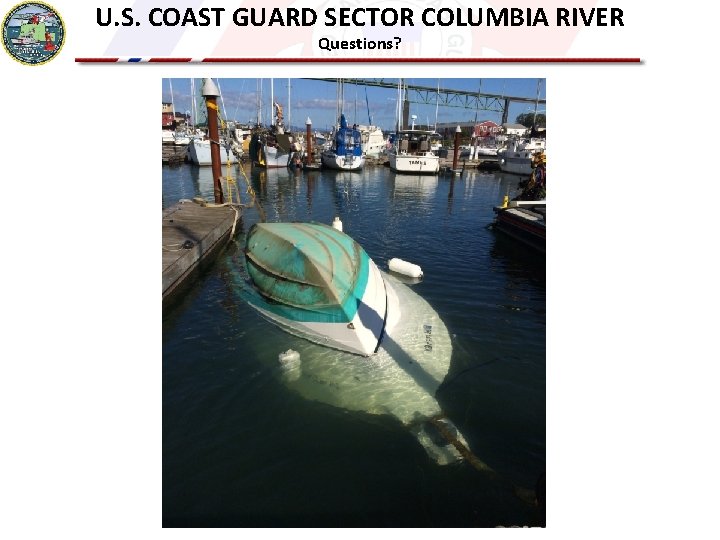U. S. COAST GUARD SECTOR COLUMBIA RIVER Questions? 