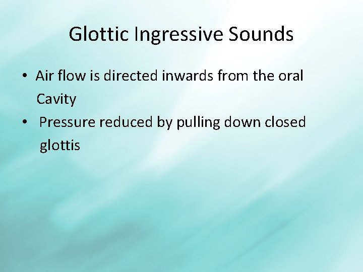 Glottic Ingressive Sounds • Air flow is directed inwards from the oral Cavity •