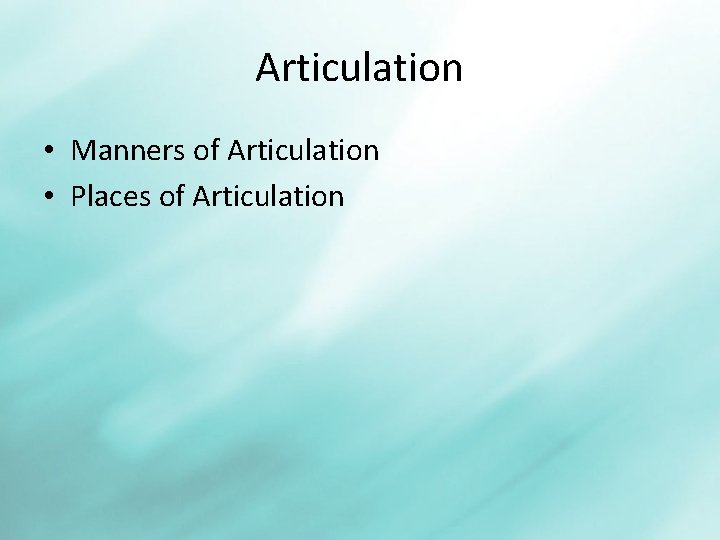 Articulation • Manners of Articulation • Places of Articulation 
