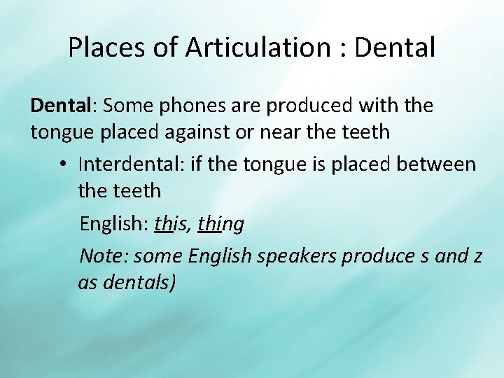 Places of Articulation : Dental: Some phones are produced with the tongue placed against