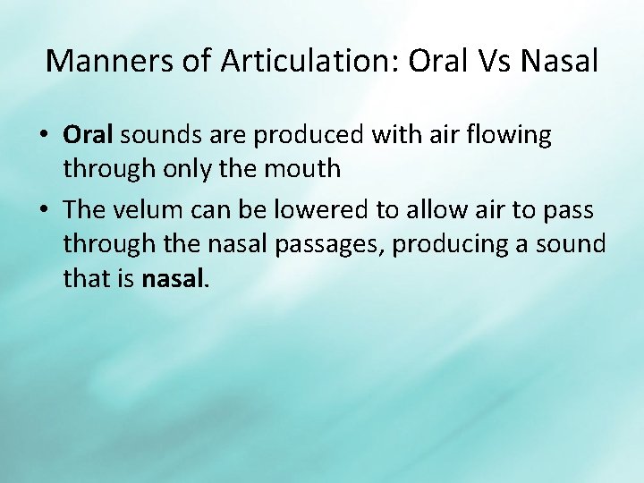 Manners of Articulation: Oral Vs Nasal • Oral sounds are produced with air flowing