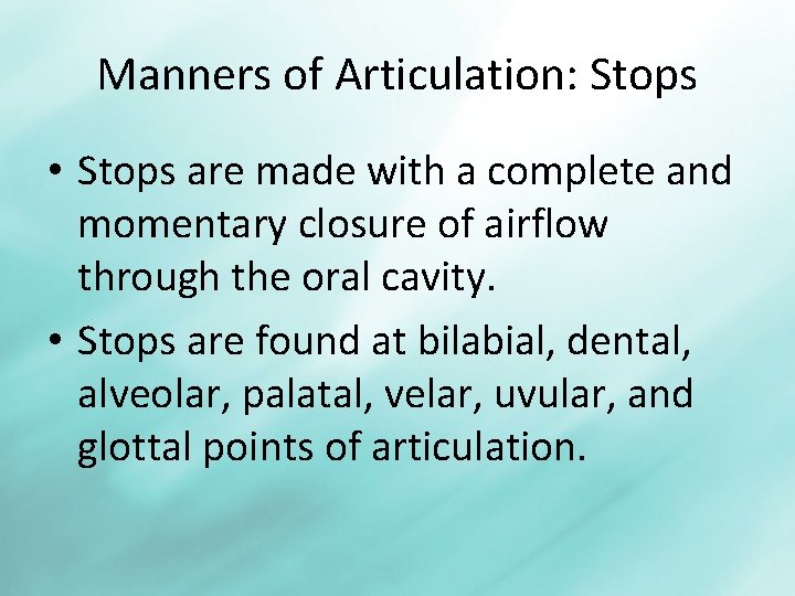 Manners of Articulation: Stops • Stops are made with a complete and momentary closure