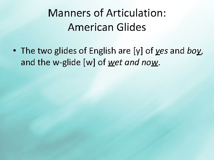 Manners of Articulation: American Glides • The two glides of English are [y] of