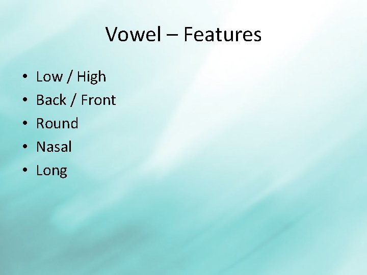 Vowel – Features • • • Low / High Back / Front Round Nasal