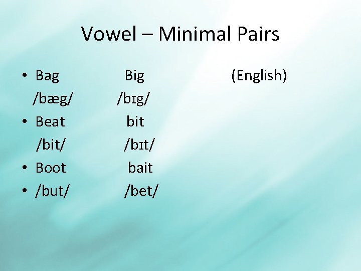 Vowel – Minimal Pairs • Bag /bæg/ • Beat /bit/ • Boot • /but/