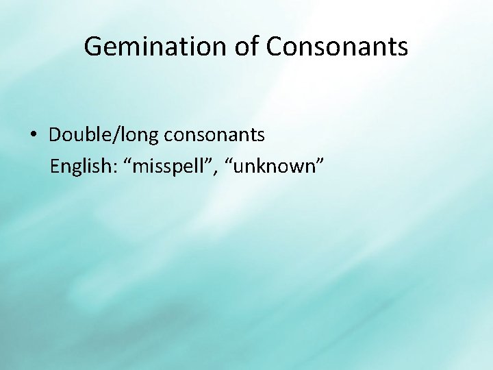 Gemination of Consonants • Double/long consonants English: “misspell”, “unknown” 
