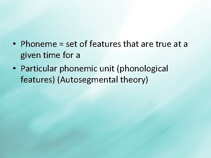  • Phoneme = set of features that are true at a given time