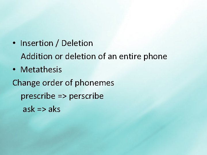  • Insertion / Deletion Addition or deletion of an entire phone • Metathesis