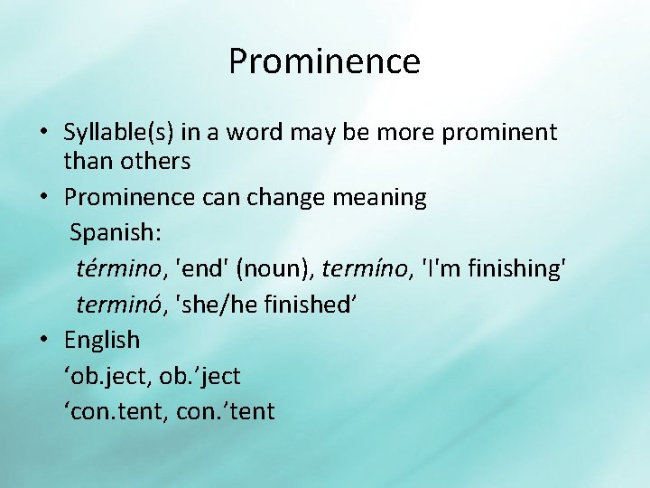 Prominence • Syllable(s) in a word may be more prominent than others • Prominence