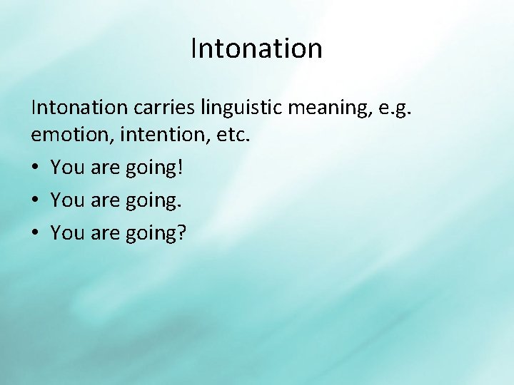 Intonation carries linguistic meaning, e. g. emotion, intention, etc. • You are going! •