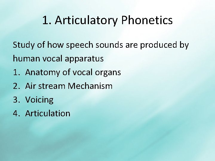 1. Articulatory Phonetics Study of how speech sounds are produced by human vocal apparatus