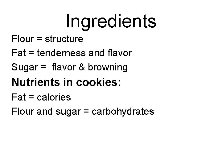 Ingredients Flour = structure Fat = tenderness and flavor Sugar = flavor & browning