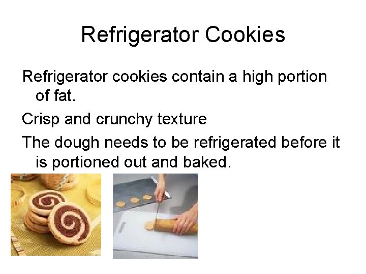 Refrigerator Cookies Refrigerator cookies contain a high portion of fat. Crisp and crunchy texture