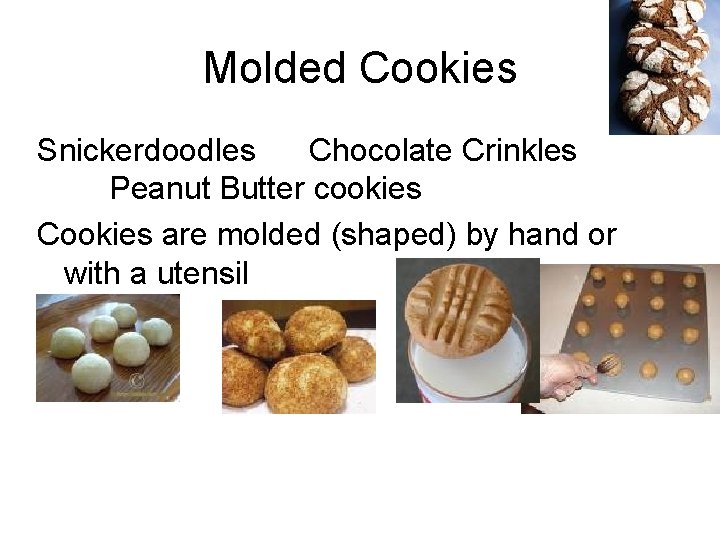 Molded Cookies Snickerdoodles Chocolate Crinkles Peanut Butter cookies Cookies are molded (shaped) by hand