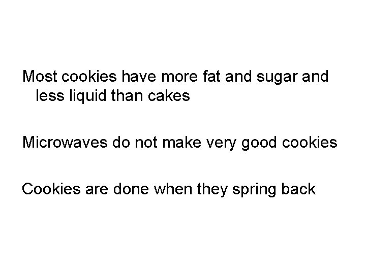 Most cookies have more fat and sugar and less liquid than cakes Microwaves do