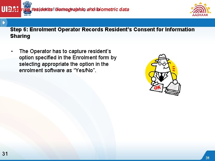 Capturing residents’ demographic and biometric data Step 6: Enrolment Operator Records Resident’s Consent for