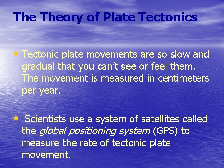 The Theory of Plate Tectonics • Tectonic plate movements are so slow and gradual