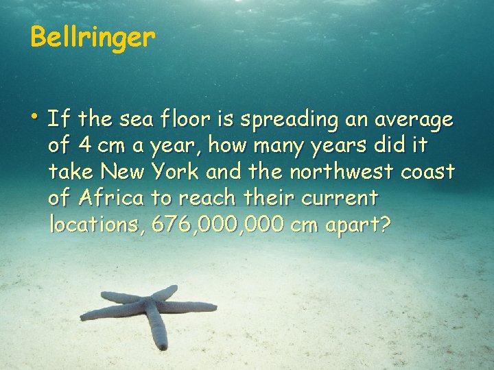 Bellringer • If the sea floor is spreading an average of 4 cm a