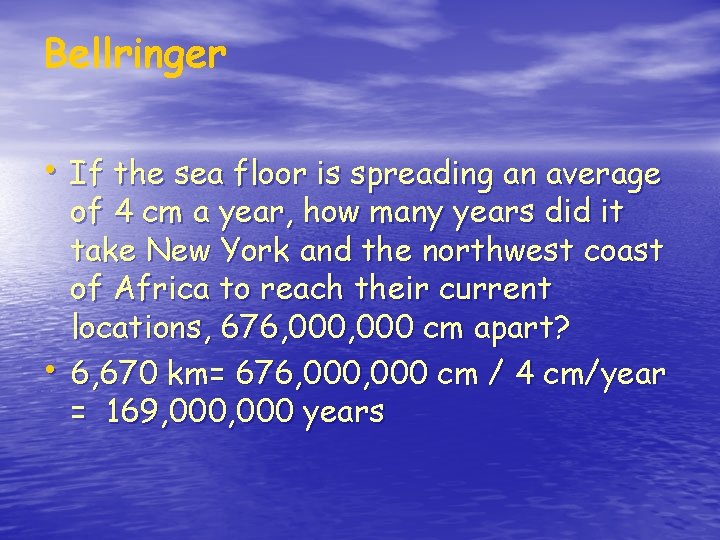 Bellringer • If the sea floor is spreading an average • of 4 cm