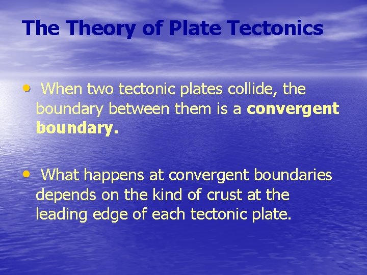 The Theory of Plate Tectonics • When two tectonic plates collide, the boundary between