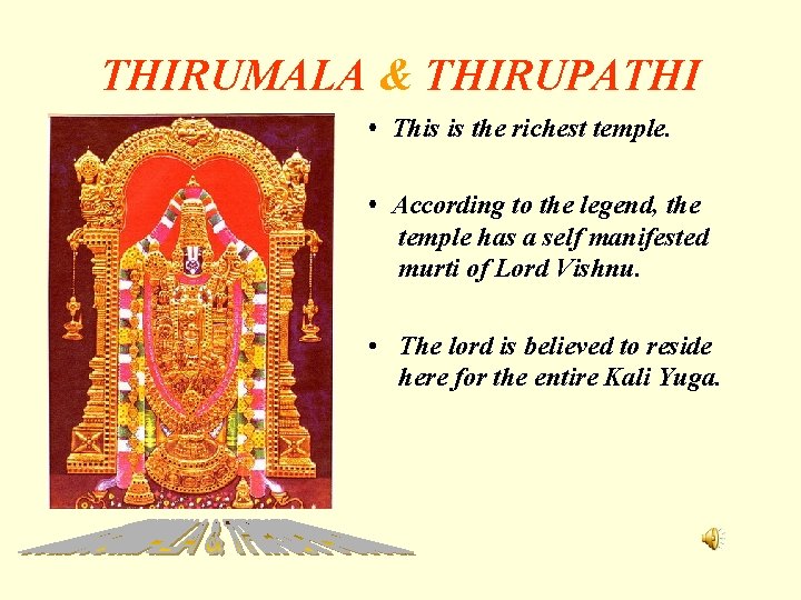 THIRUMALA & THIRUPATHI • This is the richest temple. • According to the legend,
