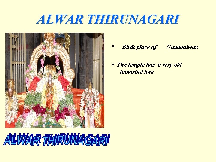 ALWAR THIRUNAGARI • Birth place of Nammalwar. • The temple has a very old