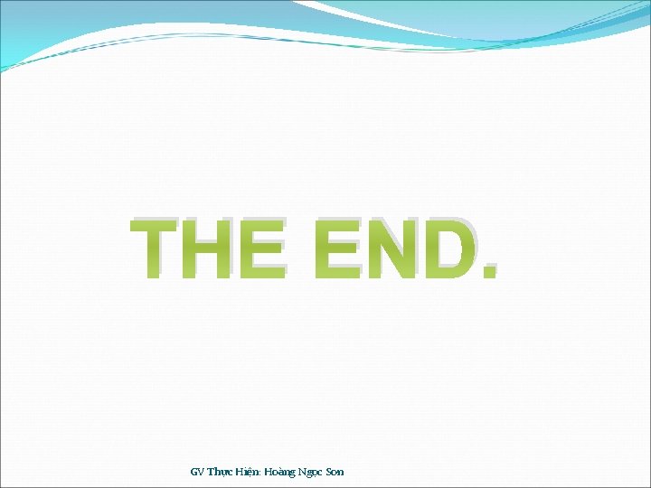 THE END. GV Thực Hiện: Hoàng Ngọc Sơn 