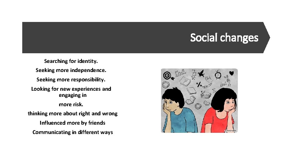 Social changes Searching for identity. Seeking more independence. Seeking more responsibility. Looking for new