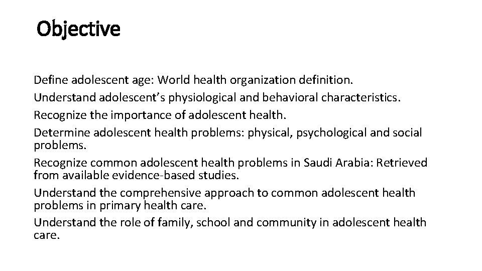 Objective Define adolescent age: World health organization definition. Understand adolescent’s physiological and behavioral characteristics.