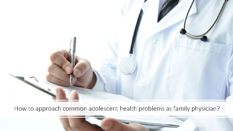 How to approach common adolescent health problems as family physician? 