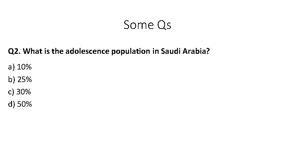 Some Qs Q 2. What is the adolescence population in Saudi Arabia? a) 10%