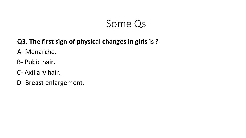 Some Qs Q 3. The first sign of physical changes in girls is ?