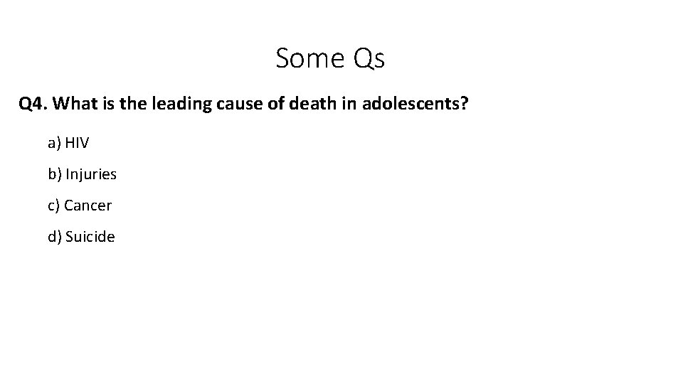 Some Qs Q 4. What is the leading cause of death in adolescents? a)