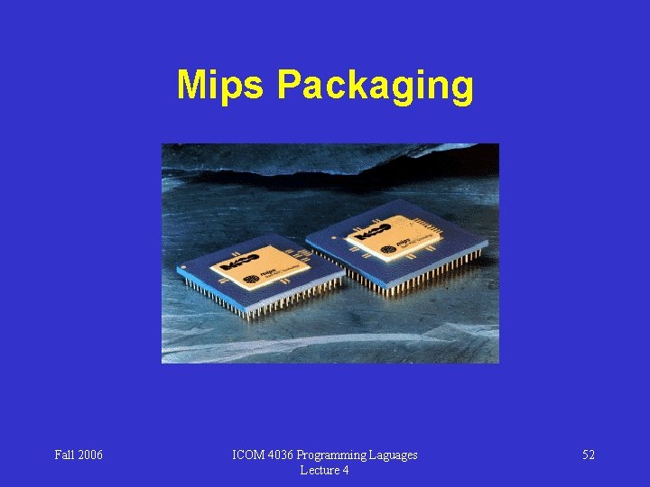 Mips Packaging Fall 2006 ICOM 4036 Programming Laguages Lecture 4 52 