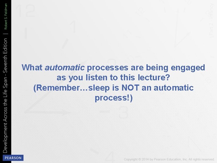 What automatic processes are being engaged as you listen to this lecture? (Remember…sleep is