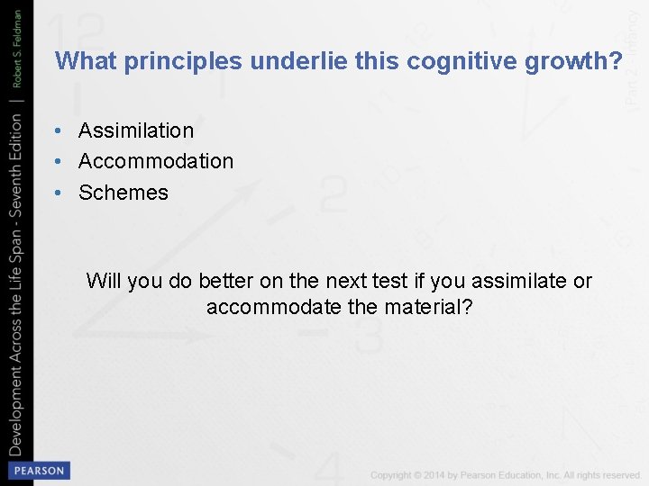 What principles underlie this cognitive growth? • Assimilation • Accommodation • Schemes Will you